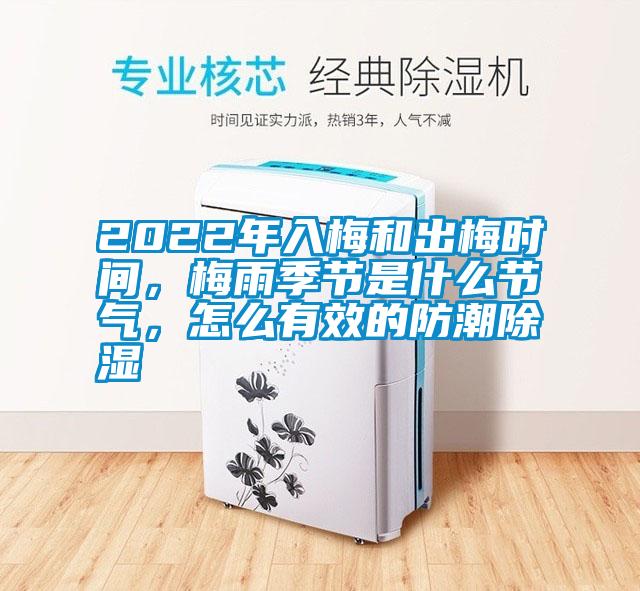 2022年入梅和出梅時間，梅雨季節(jié)是什么節(jié)氣，怎么有效的防潮除濕