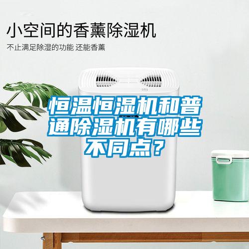 恒溫恒濕機和普通除濕機有哪些不同點？