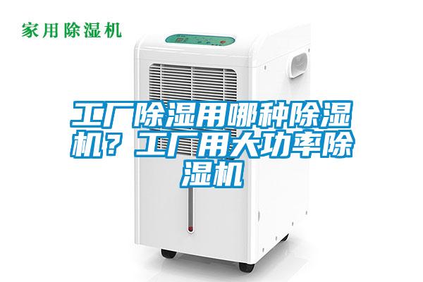 工廠除濕用哪種除濕機(jī)？工廠用大功率除濕機(jī)