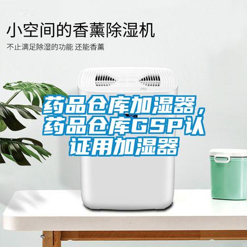 藥品倉庫加濕器，藥品倉庫GSP認證用加濕器