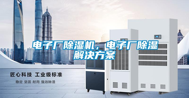 電子廠除濕機，電子廠除濕解決方案