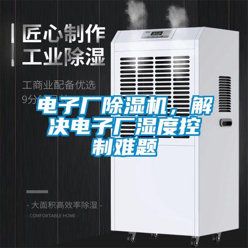 電子廠除濕機，解決電子廠濕度控制難題