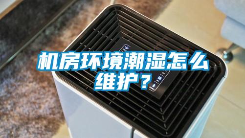 機房環(huán)境潮濕怎么維護？