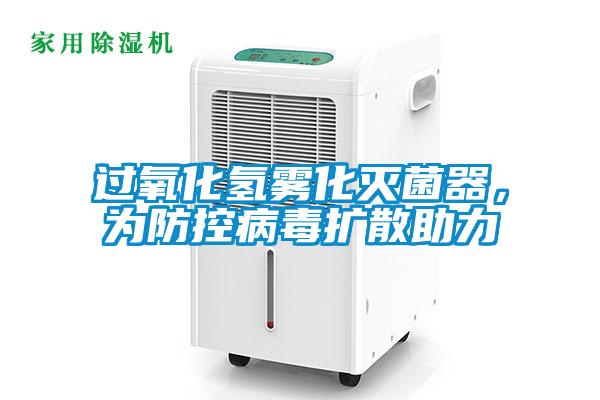 過氧化氫霧化滅菌器，為防控病毒擴散助力