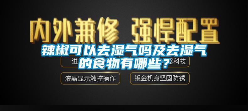 辣椒可以去濕氣嗎及去濕氣的食物有哪些？