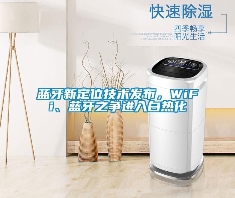 藍牙新定位技術(shù)發(fā)布，WiFi、藍牙之爭進入白熱化