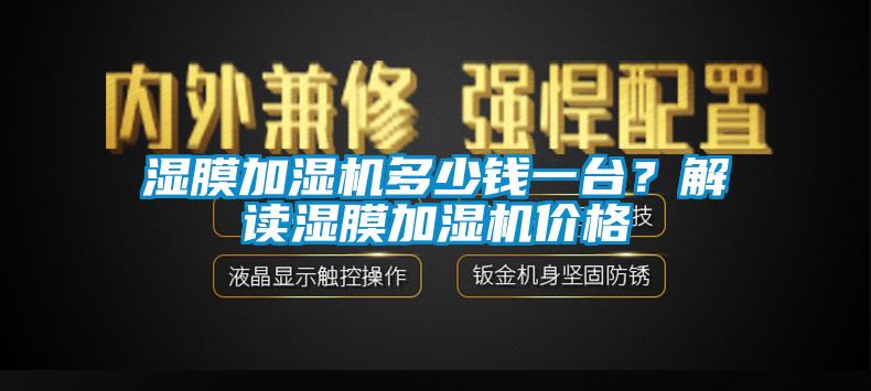 濕膜加濕機(jī)多少錢一臺(tái)？解讀濕膜加濕機(jī)價(jià)格