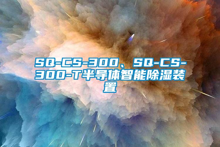 SQ-CS-300、SQ-CS-300-T半導(dǎo)體智能除濕裝置