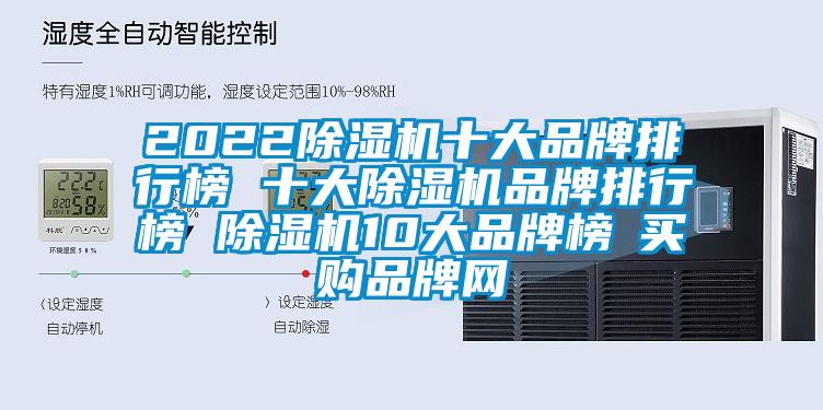 2022除濕機(jī)十大品牌排行榜 十大除濕機(jī)品牌排行榜 除濕機(jī)10大品牌榜→買(mǎi)購(gòu)品牌網(wǎng)