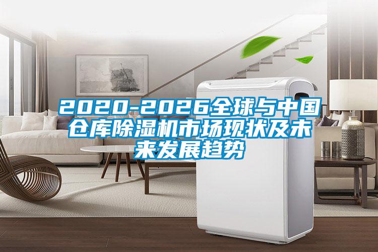 2020-2026全球與中國(guó)倉(cāng)庫(kù)除濕機(jī)市場(chǎng)現(xiàn)狀及未來發(fā)展趨勢(shì)