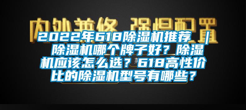 2022年618除濕機推薦 ｜ 除濕機哪個牌子好？除濕機應(yīng)該怎么選？618高性價比的除濕機型號有哪些？