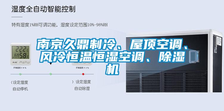 南京久鼎制冷、屋頂空調(diào)、風(fēng)冷恒溫恒濕空調(diào)、除濕機(jī)