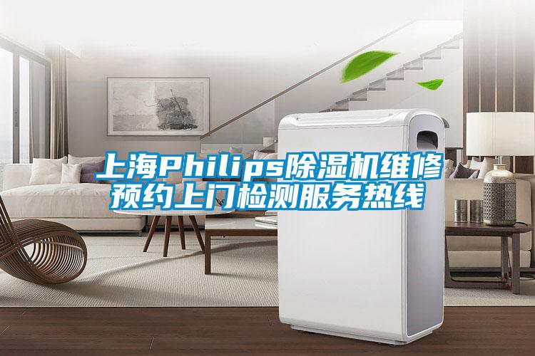 上海Philips除濕機維修預約上門檢測服務熱線