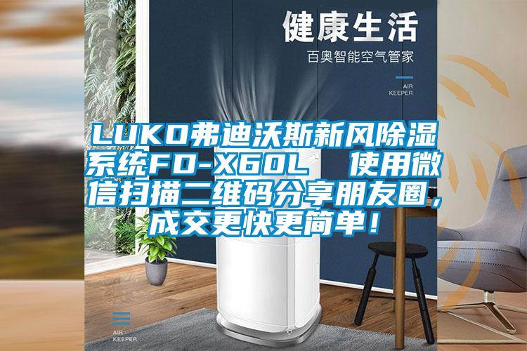 LUKO弗迪沃斯新風除濕系統(tǒng)FD-X60L  使用微信掃描二維碼分享朋友圈，成交更快更簡單！