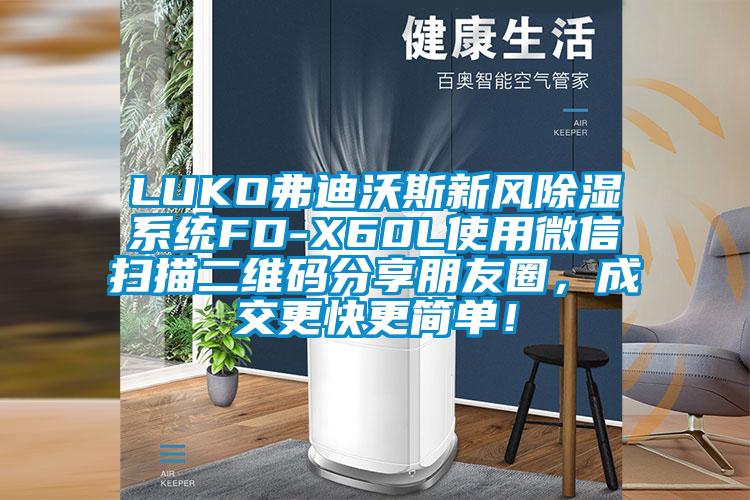 LUKO弗迪沃斯新風除濕系統(tǒng)FD-X60L使用微信掃描二維碼分享朋友圈，成交更快更簡單！