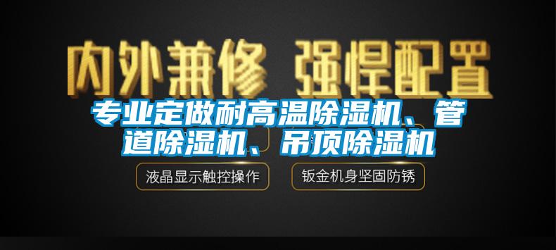 專業(yè)定做耐高溫除濕機(jī)、管道除濕機(jī)、吊頂除濕機(jī)