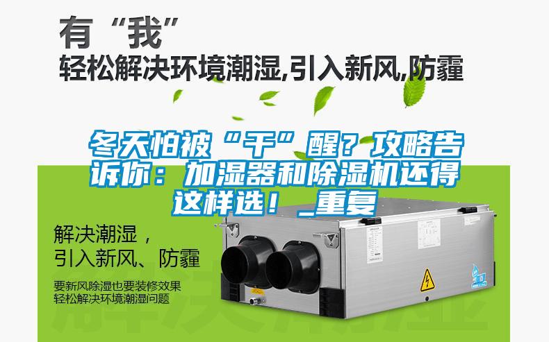 冬天怕被“干”醒？攻略告訴你：加濕器和除濕機還得這樣選！_重復(fù)