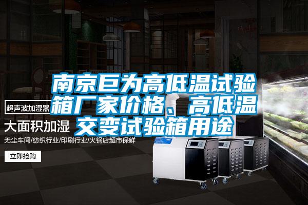 南京巨為高低溫試驗箱廠家價格、高低溫交變試驗箱用途