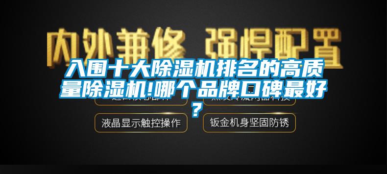 入圍十大除濕機(jī)排名的高質(zhì)量除濕機(jī)!哪個(gè)品牌口碑最好？