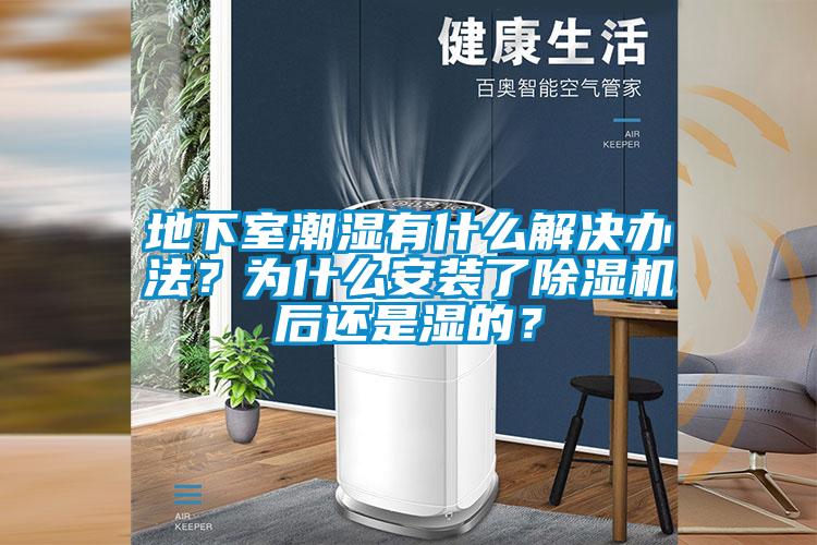 地下室潮濕有什么解決辦法？為什么安裝了除濕機(jī)后還是濕的？