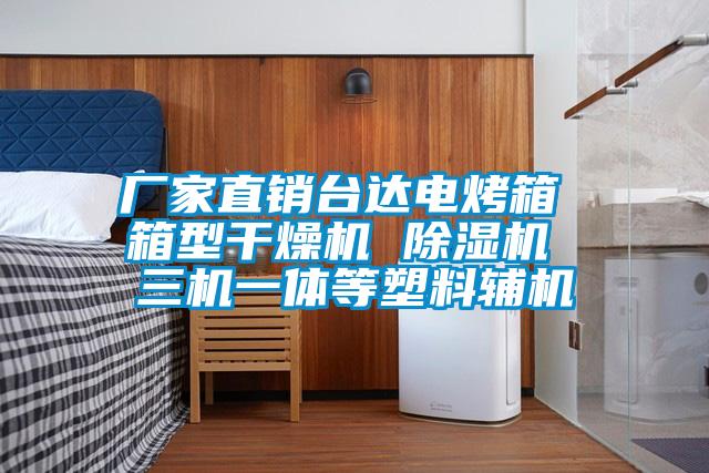 廠家直銷臺(tái)達(dá)電烤箱 箱型干燥機(jī) 除濕機(jī) 三機(jī)一體等塑料輔機(jī)