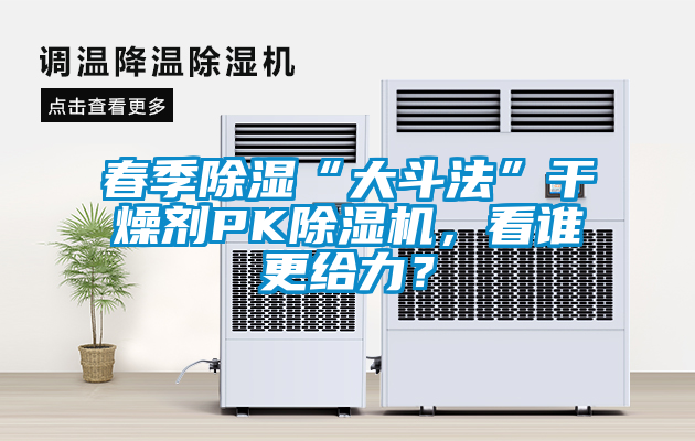 春季除濕“大斗法”干燥劑PK除濕機，看誰更給力？