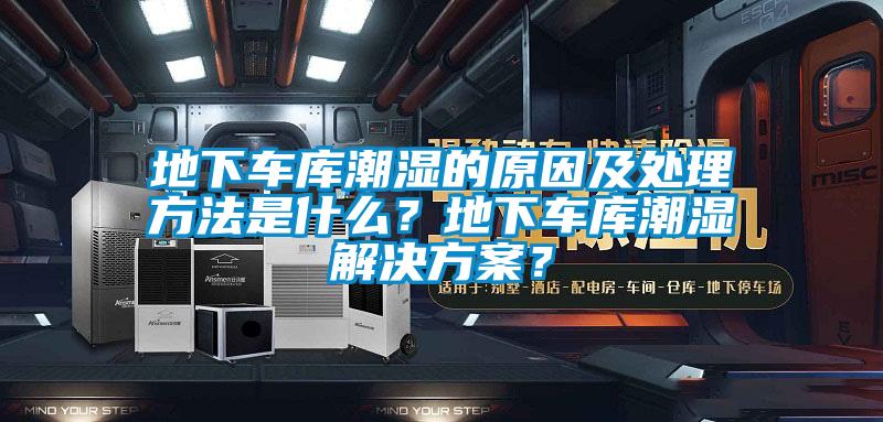 地下車庫潮濕的原因及處理方法是什么？地下車庫潮濕解決方案？