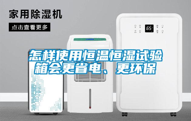 怎樣使用恒溫恒濕試驗(yàn)箱會(huì)更省電、更環(huán)保