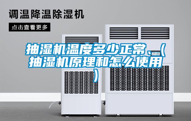 抽濕機溫度多少正常、(抽濕機原理和怎么使用)