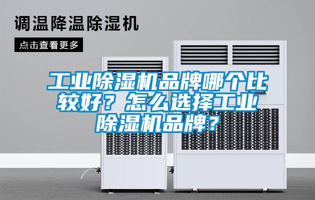 工業(yè)除濕機品牌哪個比較好？怎么選擇工業(yè)除濕機品牌？