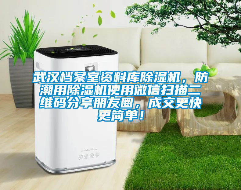 武漢檔案室資料庫除濕機(jī)，防潮用除濕機(jī)使用微信掃描二維碼分享朋友圈，成交更快更簡(jiǎn)單！