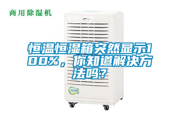 恒溫恒濕箱突然顯示100%，你知道解決方法嗎？