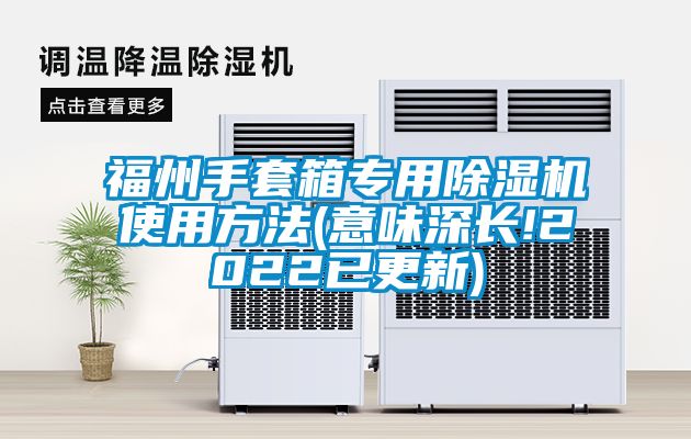 福州手套箱專用除濕機(jī)使用方法(意味深長!2022已更新)