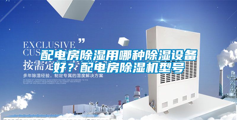 配電房除濕用哪種除濕設(shè)備好？配電房除濕機型號