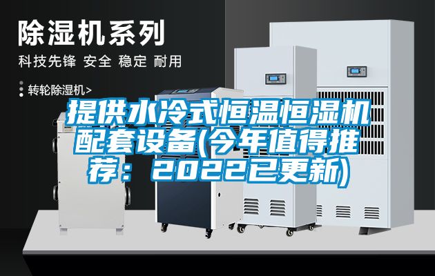 提供水冷式恒溫恒濕機配套設(shè)備(今年值得推薦：2022已更新)