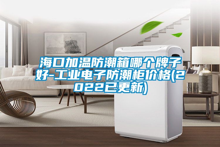 ?？诩訙胤莱毕淠膫€(gè)牌子好-工業(yè)電子防潮柜價(jià)格(2022已更新)