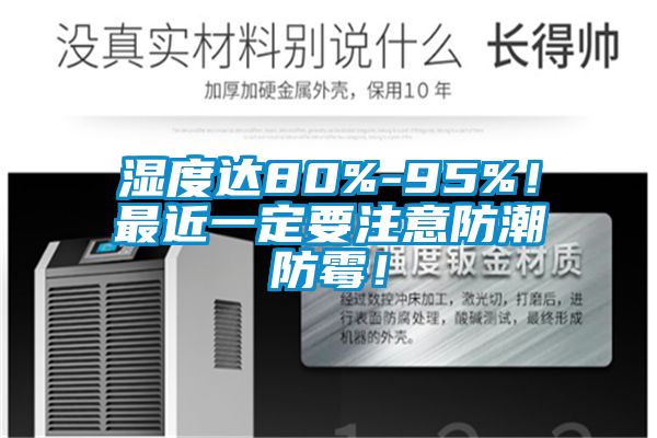 濕度達(dá)80%-95%！最近一定要注意防潮防霉！