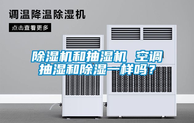 除濕機和抽濕機 空調(diào)抽濕和除濕一樣嗎？