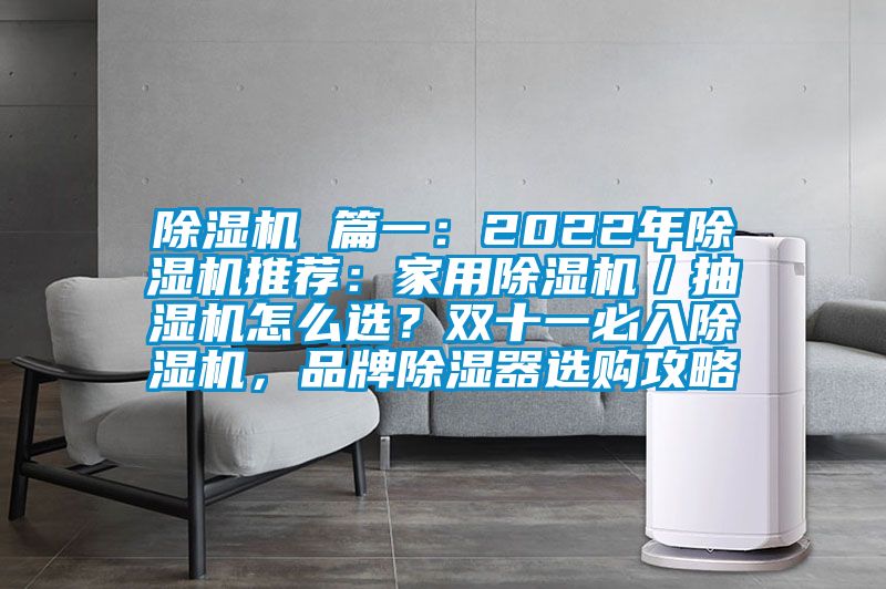 除濕機 篇一：2022年除濕機推薦：家用除濕機／抽濕機怎么選？雙十一必入除濕機，品牌除濕器選購攻略