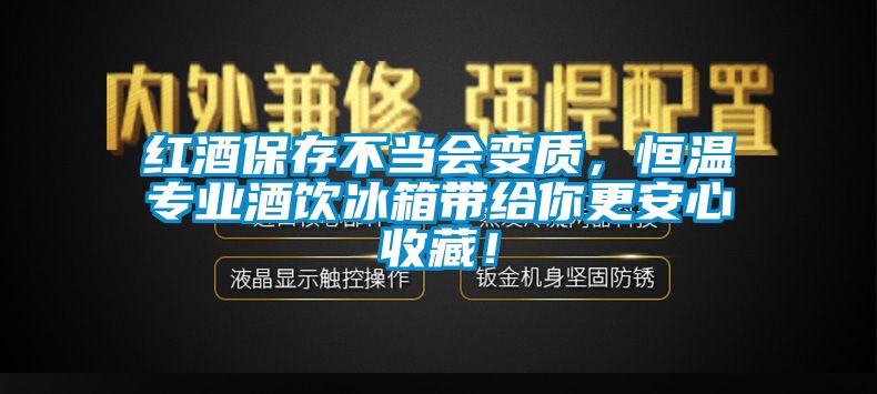 紅酒保存不當(dāng)會變質(zhì)，恒溫專業(yè)酒飲冰箱帶給你更安心收藏！