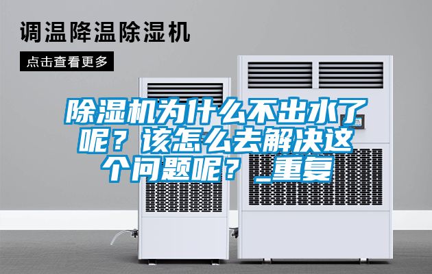 除濕機(jī)為什么不出水了呢？該怎么去解決這個問題呢？_重復(fù)