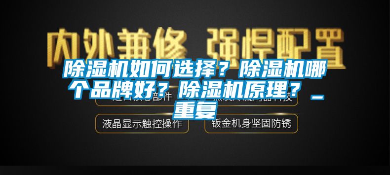 除濕機(jī)如何選擇？除濕機(jī)哪個品牌好？除濕機(jī)原理？_重復(fù)