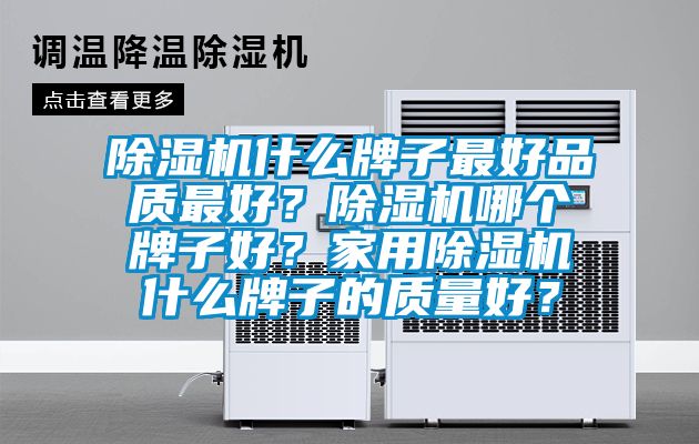 除濕機(jī)什么牌子最好品質(zhì)最好？除濕機(jī)哪個(gè)牌子好？家用除濕機(jī)什么牌子的質(zhì)量好？