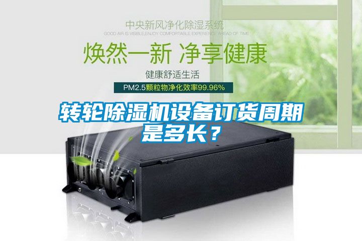 轉輪除濕機設備訂貨周期是多長？