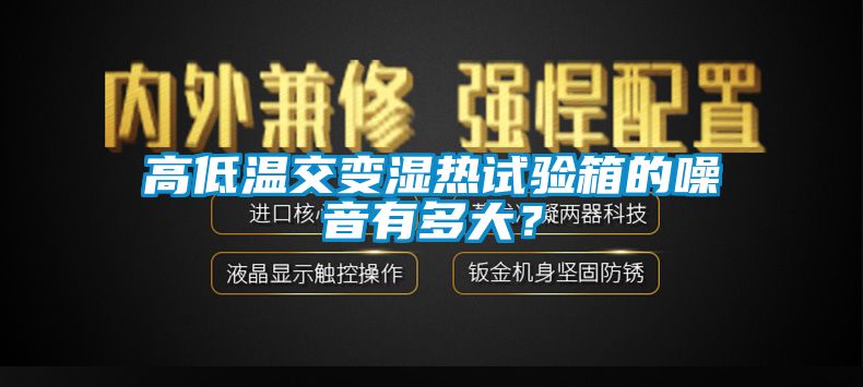 高低溫交變濕熱試驗(yàn)箱的噪音有多大？