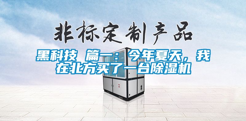 黑科技 篇一：今年夏天，我在北方買(mǎi)了一臺(tái)除濕機(jī)